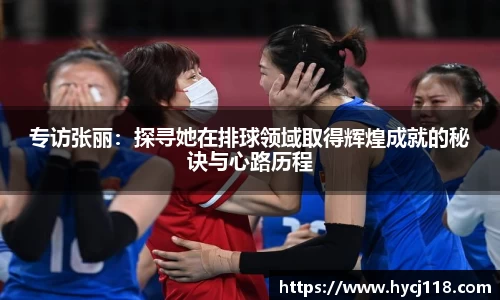 专访张丽：探寻她在排球领域取得辉煌成就的秘诀与心路历程